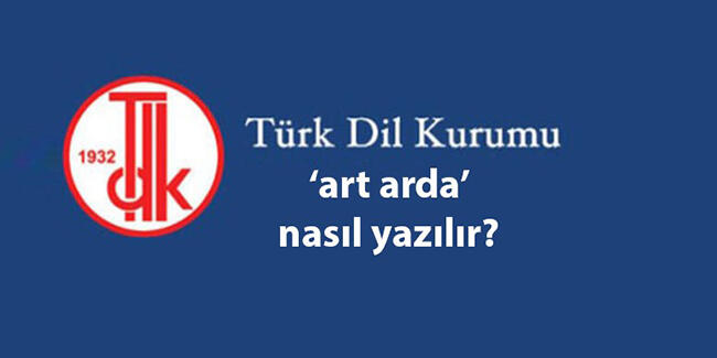 Art arda TDK yazılışı… ‘Ard arda’ nasıl yazılır, birleşik mi ayrı mı?