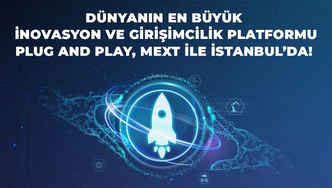 Dünyanın en büyük inovasyon ve girişimcilik platformu Plug and Play MEXT ile İstanbul’da