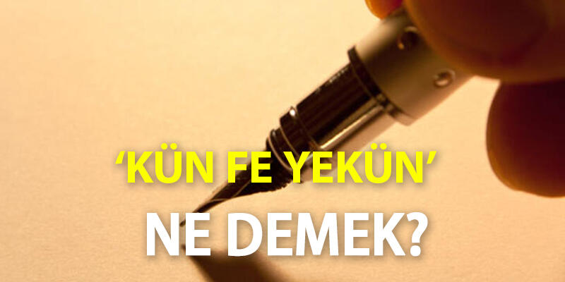 Kün Fe Yekün Ne Demek, Türkçe Anlamı Nedir? Kün Fe Yekün Arapça Yazılışı...
