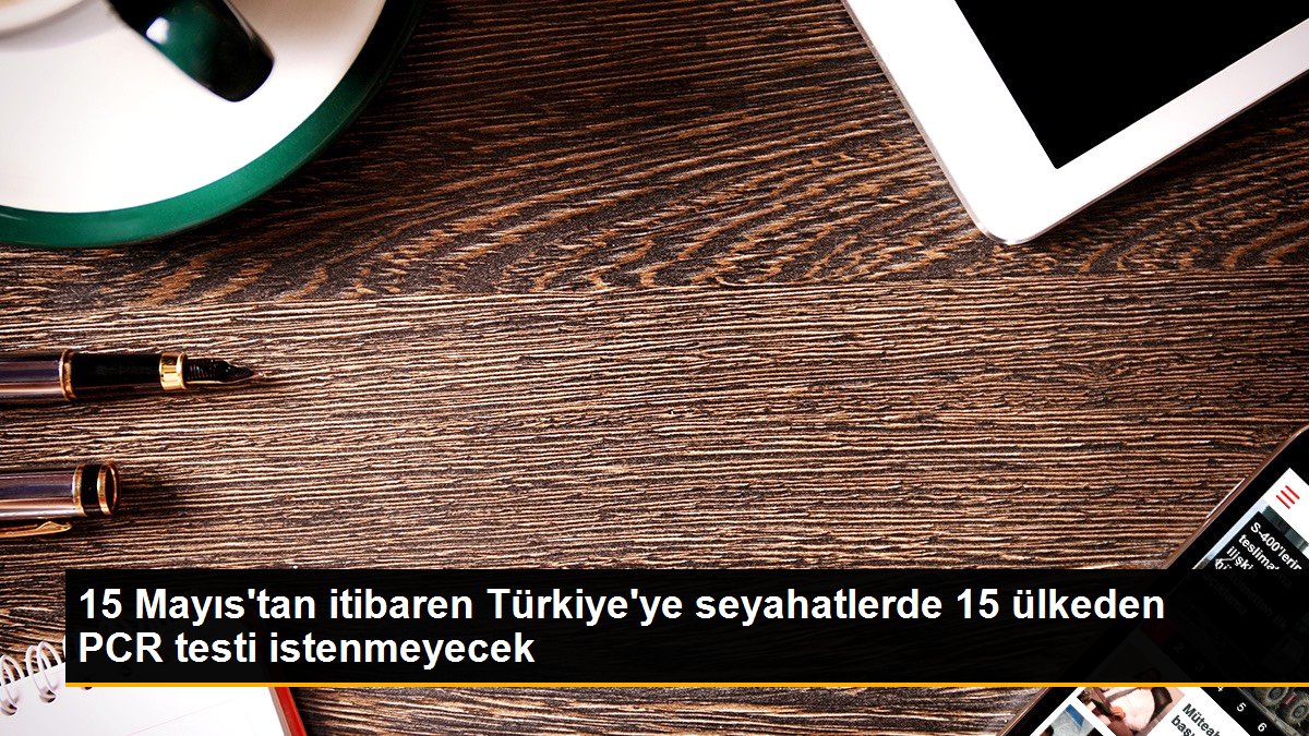15 Mayıs'tan itibaren Türkiye'ye seyahatlerde 15 ülkeden PCR testi istenmeyecek